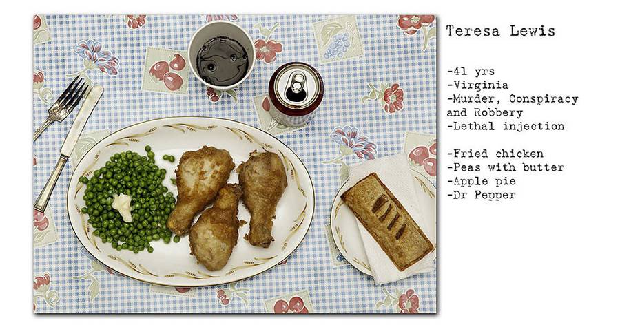 テレサ・ルイス 41歳 / IQ70の女性囚人、保険金殺人の罪により薬殺刑。最期の食事はフライドチキン、豆とバター、アップルパイ、ドクターペッパー(ドリンク)